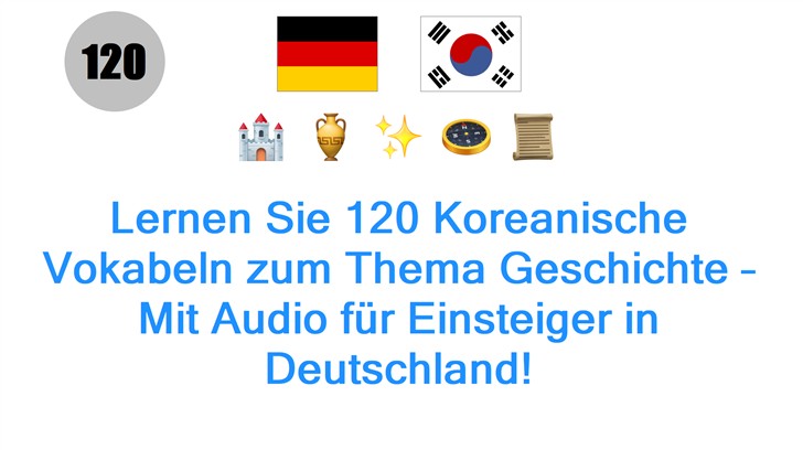 Lernen Sie 120 Koreanische Vokabeln zum Thema Geschichte – Mit Audio für Einsteiger in Deutschland!